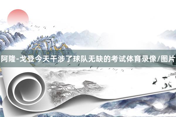 阿隆-戈登今天干涉了球队无缺的考试体育录像/图片