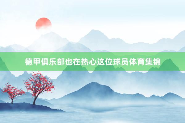 德甲俱乐部也在热心这位球员体育集锦