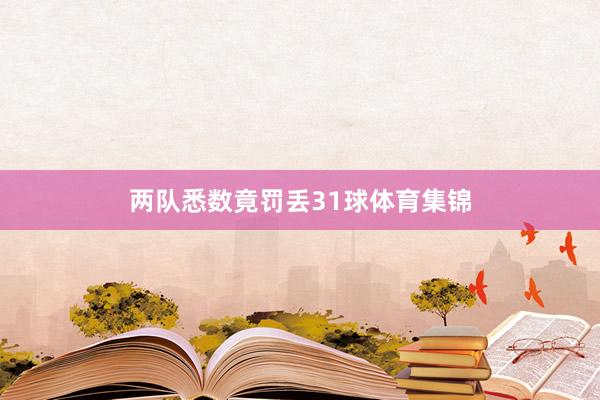 两队悉数竟罚丢31球体育集锦