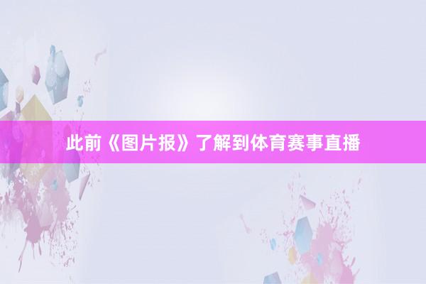 此前《图片报》了解到体育赛事直播