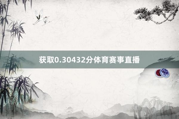获取0.30432分体育赛事直播