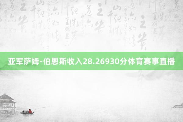 亚军萨姆-伯恩斯收入28.26930分体育赛事直播