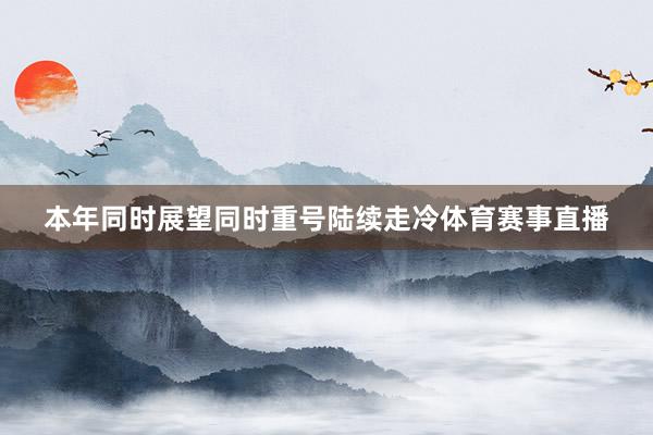 本年同时展望同时重号陆续走冷体育赛事直播
