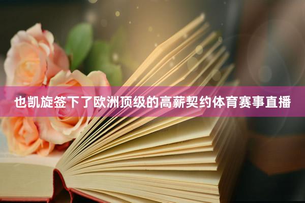 也凯旋签下了欧洲顶级的高薪契约体育赛事直播