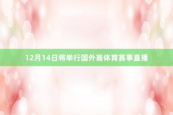 12月14日将举行国外赛体育赛事直播