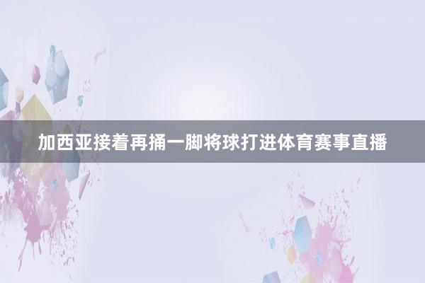 加西亚接着再捅一脚将球打进体育赛事直播