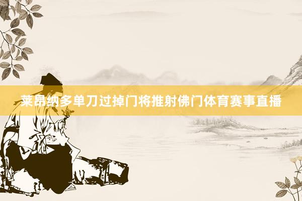 莱昂纳多单刀过掉门将推射佛门体育赛事直播