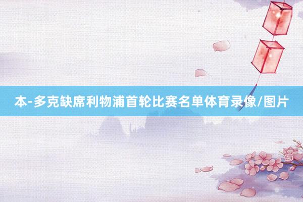 本-多克缺席利物浦首轮比赛名单体育录像/图片
