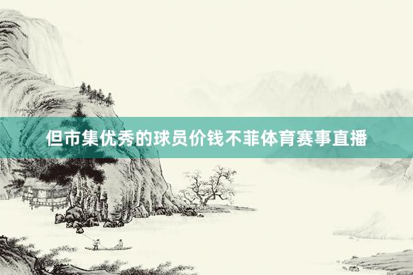 但市集优秀的球员价钱不菲体育赛事直播