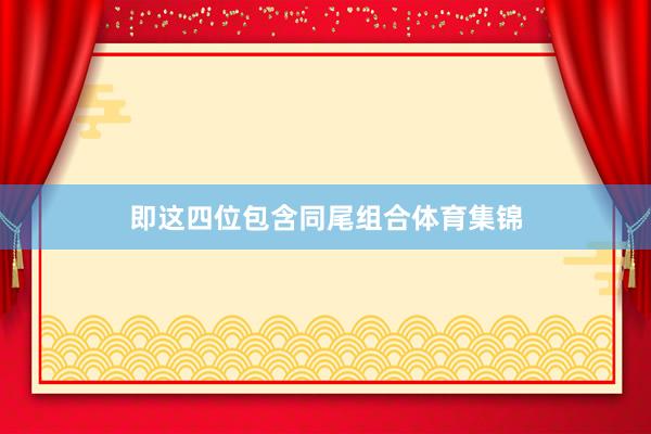 即这四位包含同尾组合体育集锦