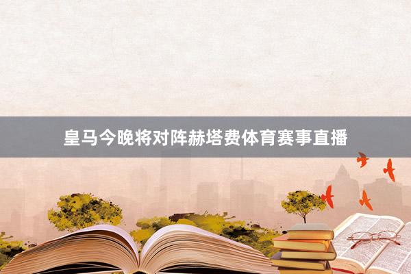 皇马今晚将对阵赫塔费体育赛事直播