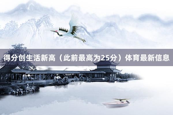 得分创生活新高（此前最高为25分）体育最新信息