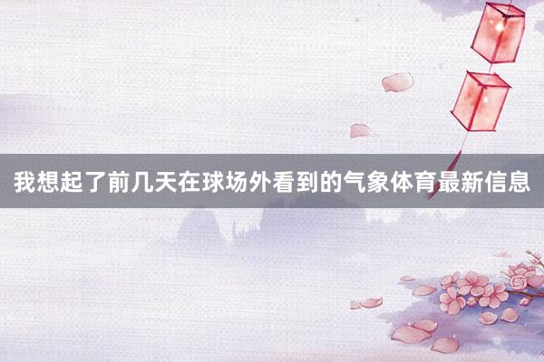 我想起了前几天在球场外看到的气象体育最新信息