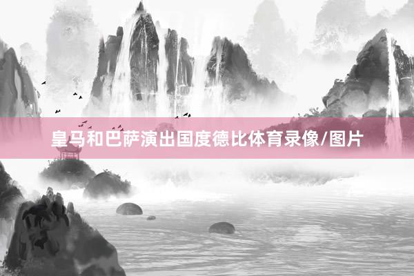 皇马和巴萨演出国度德比体育录像/图片