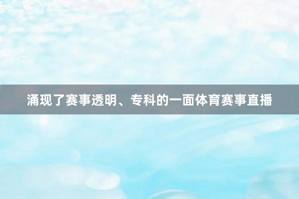 涌现了赛事透明、专科的一面体育赛事直播