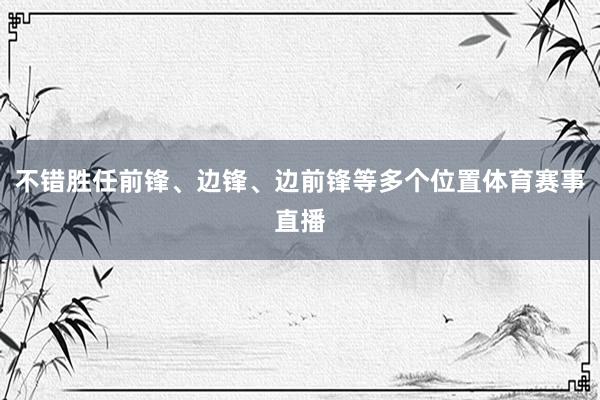 不错胜任前锋、边锋、边前锋等多个位置体育赛事直播