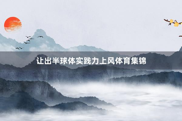 让出半球体实践力上风体育集锦