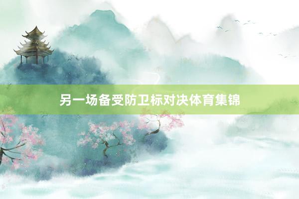 另一场备受防卫标对决体育集锦