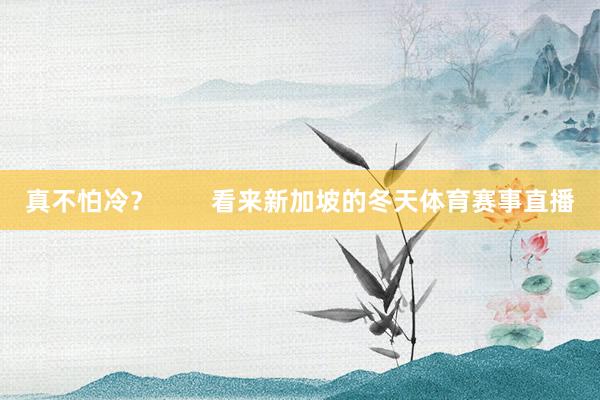 真不怕冷？        看来新加坡的冬天体育赛事直播