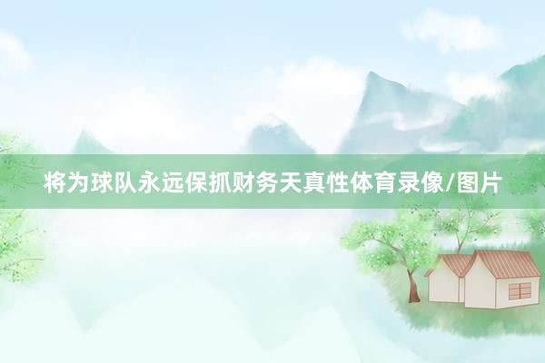 将为球队永远保抓财务天真性体育录像/图片