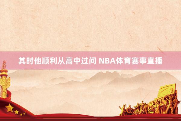 其时他顺利从高中过问 NBA体育赛事直播