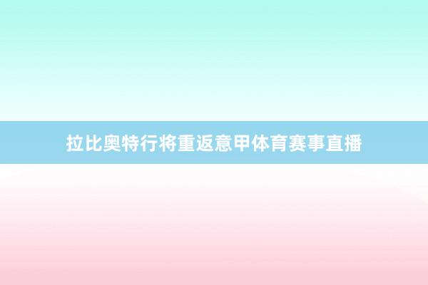 拉比奥特行将重返意甲体育赛事直播