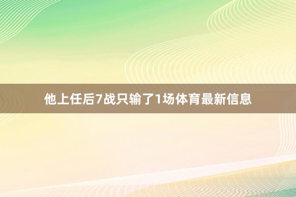 他上任后7战只输了1场体育最新信息