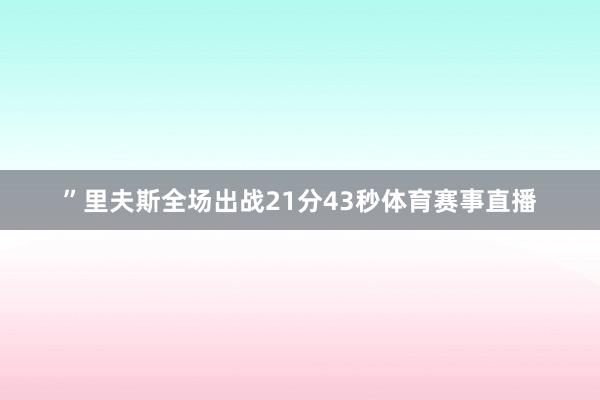 ”里夫斯全场出战21分43秒体育赛事直播