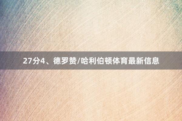 27分4、德罗赞/哈利伯顿体育最新信息