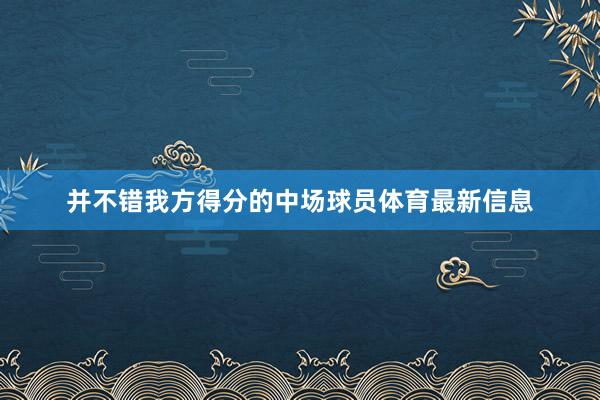 并不错我方得分的中场球员体育最新信息
