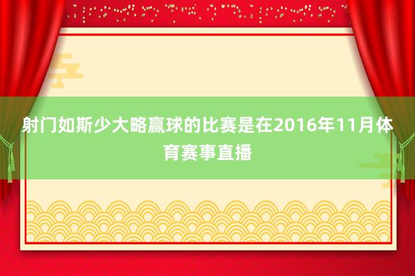 射门如斯少大略赢球的比赛是在2016年11月体育赛事直播