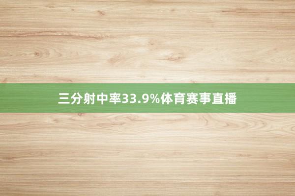 三分射中率33.9%体育赛事直播